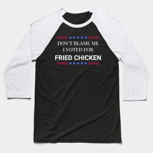 Don't Blame Me I Voted For Fried Chicken Baseball T-Shirt